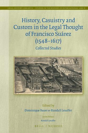 History, Casuistry and Custom in the Legal Thought of Francisco Suárez (1548-1617): Collected Studies by Dominique Bauer 9789004464803