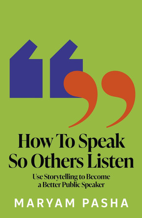 How To Speak So Others Listen: Use Storytelling to Become a Better Public Speaker by Maryam Pasha 9781035430338
