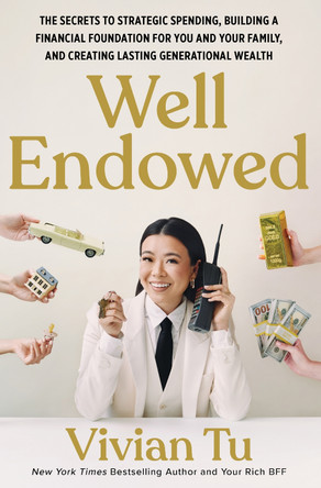 Well Endowed: The Secrets to Strategic Spending, Building a Financial Foundation for You and Your Family, and Creating Lasting Generational Wealth by Vivian Tu 9781035445820
