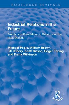 Industrial Relations in the Future: Trends and Possibilities in Britain over the Next Decade by Michael Poole