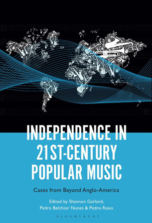 Independence in 21st-Century Popular Music: Cases from Beyond Anglo-America Dr. Shannon Garland 9798765112793
