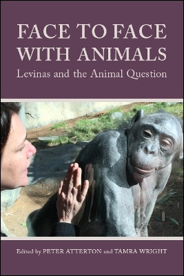 Face to Face with Animals: Levinas and the Animal Question by Peter Atterton 9781438474083