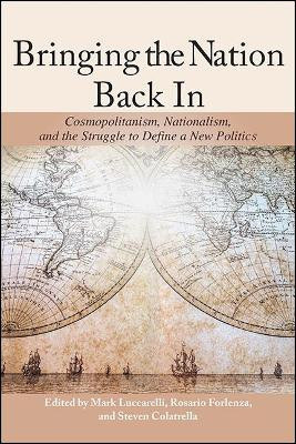 Bringing the Nation Back in: Cosmopolitanism, Nationalism, and the Struggle to Define a New Politics by Mark Luccarelli 9781438477725