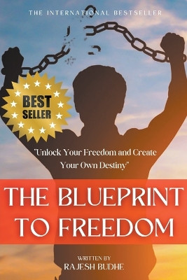 The Blueprint to Freedom: "Unlock Your Freedom and Create Your Own Destiny" by Rajesh Budhe 9798215974131