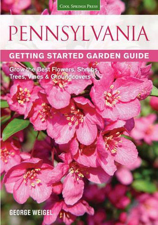 Pennsylvania Getting Started Garden Guide: Grow the Best Flowers, Shrubs, Trees, Vines & Groundcovers by George Weigel 9781591866206