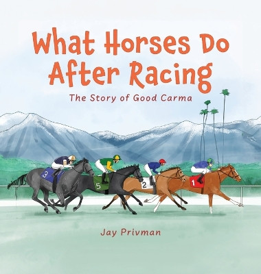 What Horses Do After Racing: The Story of Good Carma by Jay Privman 9781736709597