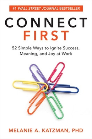 Connect First: 52 Simple Ways to Ignite Success, Meaning, and Joy at Work by Melanie Katzman 9781260457834