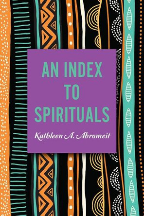 An Index to Spirituals by Kathleen A. Abromeit 9798855807233