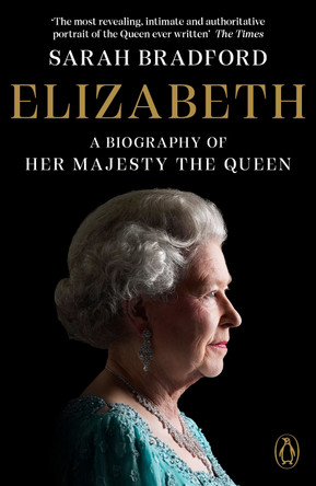 Elizabeth: A Biography of Her Majesty the Queen by Sarah H. Bradford 9780141006550