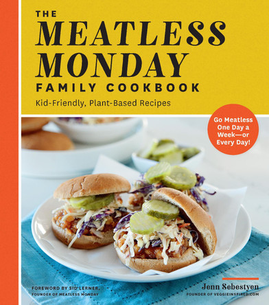The Meatless Monday Family Cookbook: Kid-Friendly, Plant-Based Recipes [Go Meatless One Day a Week - or Every Day!] by Jenn Sebestyen 9781592339051