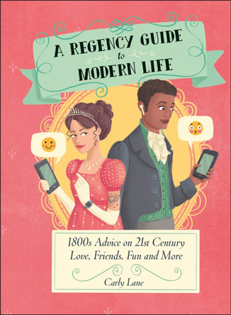A Regency Guide to Modern Life: 1800s Advice on 21st Century Love, Friends, Fun and More by Carly Lane 9780241585702