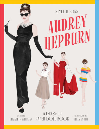 Style Icons: Audrey Hepburn: A Dress-Up Paper Doll Book by Kelly Smith 9781923239807