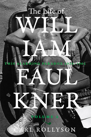 The Life of William Faulkner: This Alarming Paradox, 1935–1962 by Carl Rollyson 9780813944401