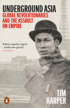 Underground Asia: Global Revolutionaries and the Assault on Empire by Tim Harper 9780241957943