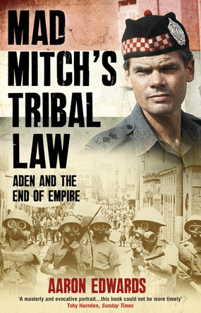 Mad Mitch's Tribal Law: Aden and the End of Empire by Aaron Edwards 9781780577005