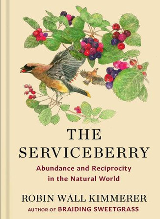 The Serviceberry: Abundance and Reciprocity in the Natural World by Robin Wall Kimmerer 9781420520026