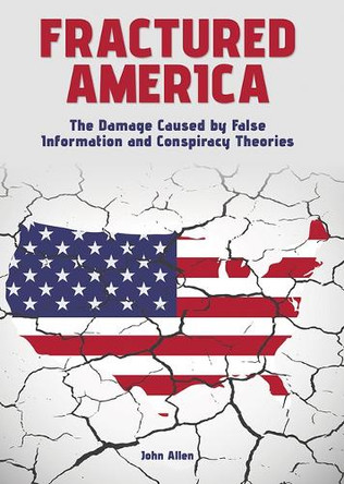 Fractured America: The Damage Caused by False Information and Conspiracy Theories by John Allen 9781678210823