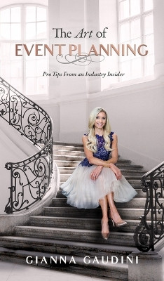 The Art of Event Planning: Pro Tips from an Industry Insider by Gianna Cardinale Gaudini 9781733119603