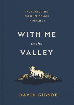 With Me in the Valley: The Comforting Presence of God in Psalm 23 David Gibson 9798874909109