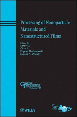 Processing of Nanoparticle Materials and Nanostructured Films by Kathy Lu 9780470927311