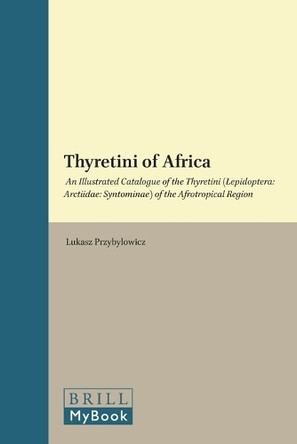 Thyretini of Africa: An Illustrated Catalogue of the Thyretini (Lepidoptera: Arctiidae: Syntominae) of the Afrotropical Region by Lukasz Przybylowicz 9788788757910