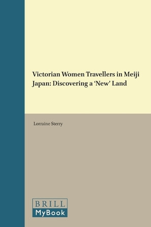 Victorian Women Travellers in Meiji Japan: Discovering a 'New' Land by Lorraine Sterry 9781905246731