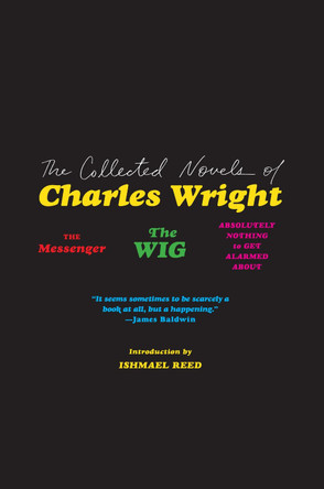 The Collected Novels of Charles Wright: The Messenger, the Wig, and Absolutely Nothing to Get Alarmed about by Charles Wright 9780062839602