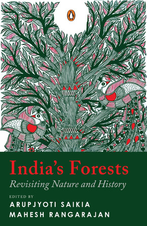India’s Forests: Revisiting Nature and History by Arupjyoti Saikia 9780143473206
