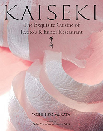 Kaiseki: The Exquisite Cuisine Of Kyoto's Kikunoi Restaurant by Yoshihiro Murata 9781568364421