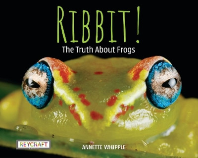 Ribbit! the Truth about Frogs by Annette Whipple 9781478875871