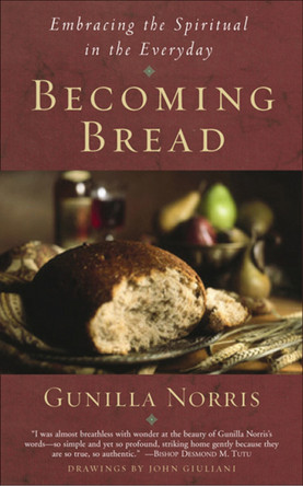 Becoming Bread: Embracing the Spiritual in the Everyday by Gunilla Norris 9781587680236
