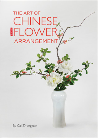 The Art of Chinese Flower Arrangement by Cai Zhongjuan 9781602200265