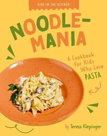 Noodlemania: A Cookbook for Kids Who Love Pasta by Teresa Klepinger 9798892009379
