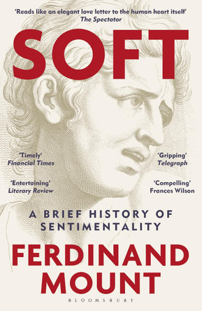 Soft: A Brief History of Sentimentality Ferdinand Mount 9781399421874