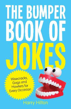 The Bumper Book of Jokes: The Ultimate Compendium of Wisecracks, Gags and Howlers for Every Occasion by Harry Hilton