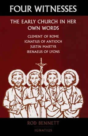 Four Witnesses: The Early Church in Her Own Words by Rod Bennett 9780898708479