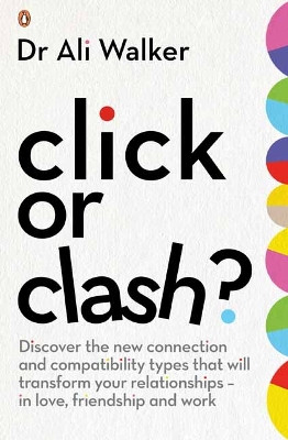 Click or Clash?: Discover the New Connection and Compatibility Types that Will Transform Your Relationships – in Love, Friendship and Work by Ali Walker 9781761047039
