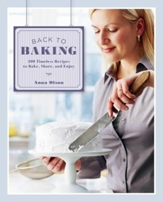 Back to Baking: 200 Timeless Recipes to Bake, Share, and Enjoy by Anna Olson 9781770500631
