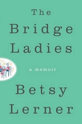 The Bridge Ladies: A Memoir by Betsy Lerner 9780062354464