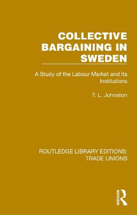 Collective Bargaining in Sweden: A Study of the Labour Market and Its Institutions by T. L. Johnston