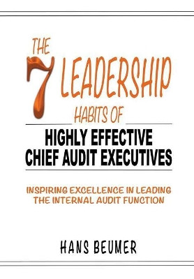 The 7 Leadership Habits of Highly Effective Chief Audit Executives - Inspiring Excellence in Leading the Internal Audit Function by Hans Beumer 9783906861289