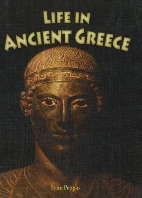 Life in Ancient Greece by , Lyn Peppas 9780778720652