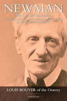Newman: His Life and Spirituality: An Intellectual and Spiritual Biography of John Henry Newman by Louis Bouyer 9781586175023