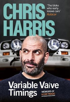 Variable Valve Timings: Memoirs of a car tragic by Chris Harris 9781529913590