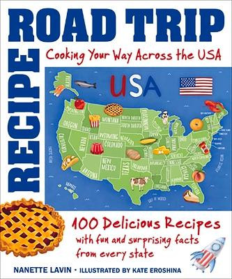 Recipe Road Trip, Cooking Your Way Across the USA: 120+ Delicious Recipes and Fun and Surprising Facts from Every State by Nanette Lavin 9781943016143
