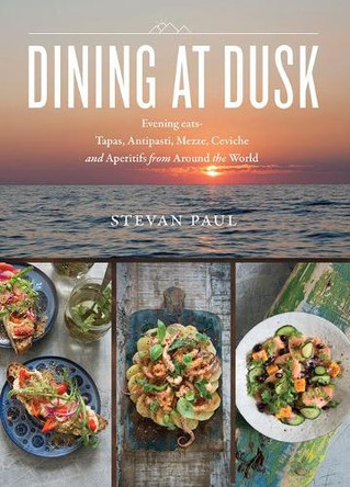 Dining at Dusk: Evening Eats - Tapas, Antipasti, Mezze, Ceviche and Aperitifs from Around the World by Stevan Paul 9781770503380
