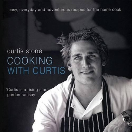 Cooking with Curtis: Easy, Everyday and Adventurous Recipes for the Home Cook by Curtis Stone 9781552858172