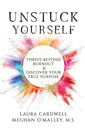 Unstuck Yourself: Thrive Beyond Burnout & Discover Your True Purpose by Meghan O'Malley 9781966346043