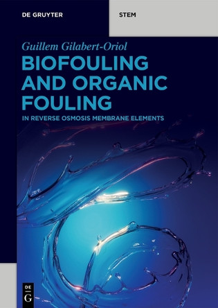Biofouling and Organic Fouling: in Reverse Osmosis Membrane Elements by Guillem Gilabert-Oriol 9783111637365