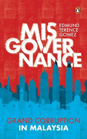 Misgovernance: Grand Corruption in Malaysia by Edmund Terence Gomez 9789815233919
